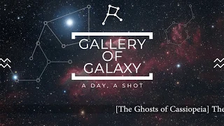 The Ghosts of Cassiopeia / GALAXY GALLERY / GALAXY GALLERY