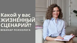 Какой у вас Жизненный Сценарий? Что это и как его изменить. Вебинар