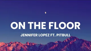 Jennifer Lopez - On The Floor (Lyrics) ft. Pitbull