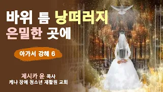 {바위 틈 낭떠러지 은밀한 곳에 } | 제시카윤 목사 | "잠근동산"| "덮은우물" | 봉한샘" 의 저자 | 아가서 강해설교 6 | "바위 틈 낭떠러지 은밀한 곳에 "