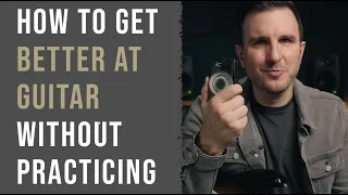 How to Get Better at Guitar Without Practicing