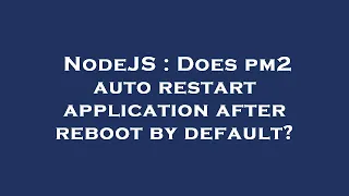 NodeJS : Does pm2 auto restart application after reboot by default?