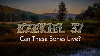 Can These Dry Bones Live? EZEKIEL 37