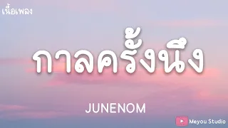 กาลครั้งนึง - JUNENOM(เนื้อเพลง)