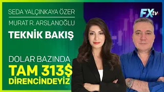 Teknik Bakış: Dolar Bazında Tam 313$ Direncindeyiz | Seda Yalçınkaya Özer - Murat R. Arslanoğlu