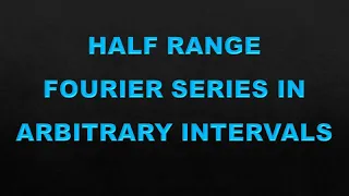 Half Range Fourier Series in Arbitrary Intervals