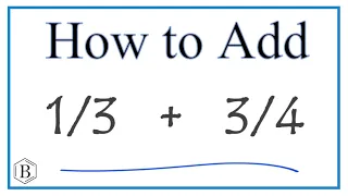 How to Add 1/3 + 3/4