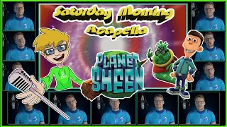 Planet Sheen Theme - Saturday Morning Acapella