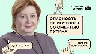 Ольга Романова: Опасность не исчезнет со смертью Путина