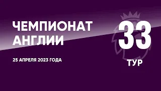 Чемпионат Англии. АПЛ. Обзор 33 тура. 25 апреля 2023 года