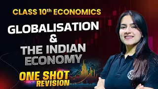 Globalization and the Indian Economy Class 10 One Shot | CBSE Class 10 Economics One Shot