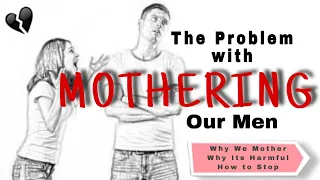 The Problem with MOTHERING Our Men || 3 Reasons We Resort to it || Issues It Causes in Your Marriage