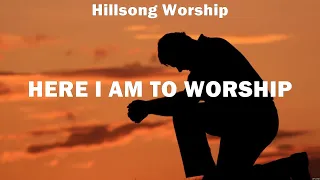 Here I Am To Worship - Hillsong Worship (Lyrics) - Goodness of God, Do It Again, Nobody