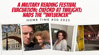 HOME TIME 2023 #30 READING FESTIVAL “Military” EVACUATION; Oxford @ Twilight; Nads The "Influencer"