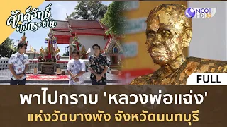 (คลิปเต็ม) พาไปกราบ 'หลวงพ่อแฉ่ง' แห่งวัดบางพัง จังหวัดนนทบุรี (27 ม.ค. 67) | ศักดิ์สิทธิ์คงกระพัน