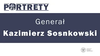 Generał Kazimierz Sosnkowski – cykl Portrety odc. 13