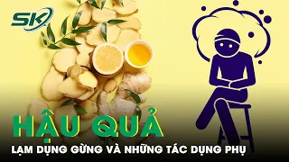 Bất Lợi: Lạm Dụng Gừng Và Những Tác Dụng Phụ Cần Chú Ý | SKĐS