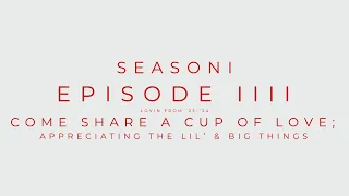 S I | EP IIII: lovin from ‘23-’24COME SHARE a cup of love; appreciating the lil’ & big things