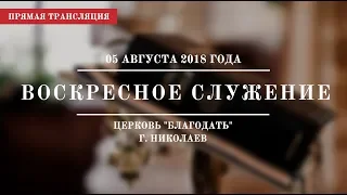 Прямой эфир с воскресного служения 05 августа 2018 года | Церковь "Благодать" г.Николаев