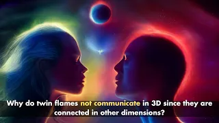 Why do twin flames not communicate in 3D since they are connected in other dimensions?
