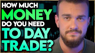 How Much Money Do You REALLY Need To Day Trade? (The Truth)