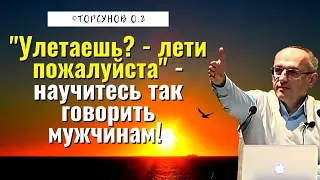 "Улетаешь? - лети пожалуйста" - научитесь так говорить мужчинам! Торсунов лекции