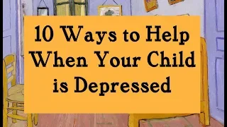 10 Ways to Help When Your Child is Depressed