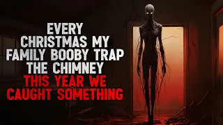 "Every Christmas my family booby trapped the chimney. This year we caught something" Creepypasta