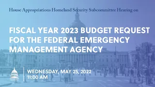 Fiscal Year 2023 Budget Request for the Federal Emergency Management Agency (EventID=114835)