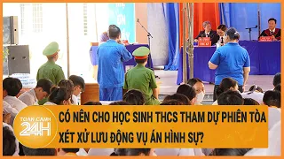 Có nên cho học sinh THCS tham dự phiên tòa xét xử lưu động vụ án hình sự?