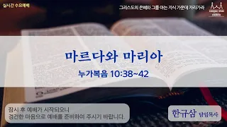 수요1부 | 누가복음 10:38~42 | 마르다와 마리아 | 한규삼 담임목사 | 20200812