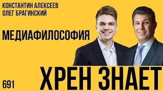 Хрен знает 691. Медиафилософия. Константин Алексеев и Олег Брагинский