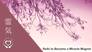 Reiki to Become a Miracle Magnet