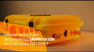Обзор литиевого аккумулятора LiFePO4 12v 52Ah от компании ТИТАНАТ.