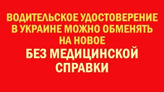 Водительское удостоверение в Украине можно обменять на новое без медицинской справки