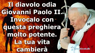 Il diavolo odia Giovanni Paolo II. Invocalo con questa preghiera molto potente. La tua vita cambierà