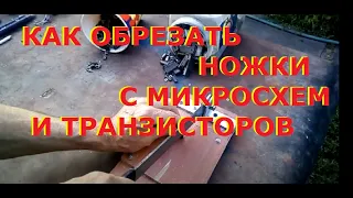 Готовлю микросхемы и транзисторы к аффинажу/ обрезаю ножки...