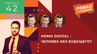 Homo digital - человек без будущего? | Роман с Академией - Выпуск 42
