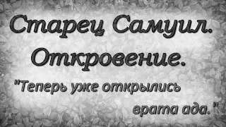 Старец Самуил.Откровение."Теперь уже открылись врата ада."