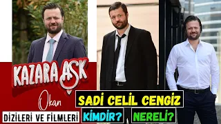 Sadi Celil Cengiz Kimdir? Aslen Nereli? Oynadığı Dizileri Ve Filmleri - Kazara Aşk Okan Kim?