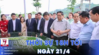 Thời sự 18h tối ngày 21/4.Thủ tướng Phạm Minh Chính thăm và làm việc tại Lạng Sơn - VNews