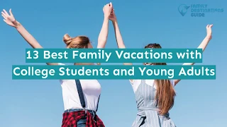 13 Best Family Vacations with College Students and Young Adults