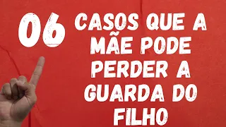 06 CASOS QUE A MÃE PODE PERDER A GUARDA DO FILHO