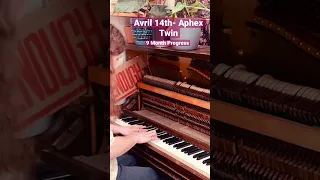 Avril 14th- Aphex Twin, on 100 year old piano! (9 Month Beginner Progress)