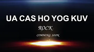 UA CAS HO YOG KUV ROCK : Coming Soon