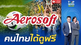 Aerosoft ซื้อลิขสิทธิ์ถ่ายฟุตบอลยูโร 2024 ให้คนไทยได้ดูฟรี | ข่าวเป็นข่าว | ช่วง 2 | TOPNEWSTV