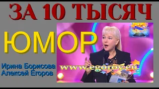 ЗА 10 ТЫСЯЧ I ЮМОР I ЮМОРИСТЫ ИРИНА БОРИСОВА И АЛЕКСЕЙ ЕГОРОВ (((АВТОР А.ЕГОРОВ) (OFFICIAL VIDEO)))