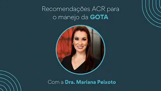 Recomendações ACR para o manejo da GOTA com Dra. Mariana Peixoto
