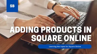 Adding products to Square Online the RIGHT way