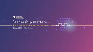 Public Oral Health Innovations Conference 2021 - Leadership Matters